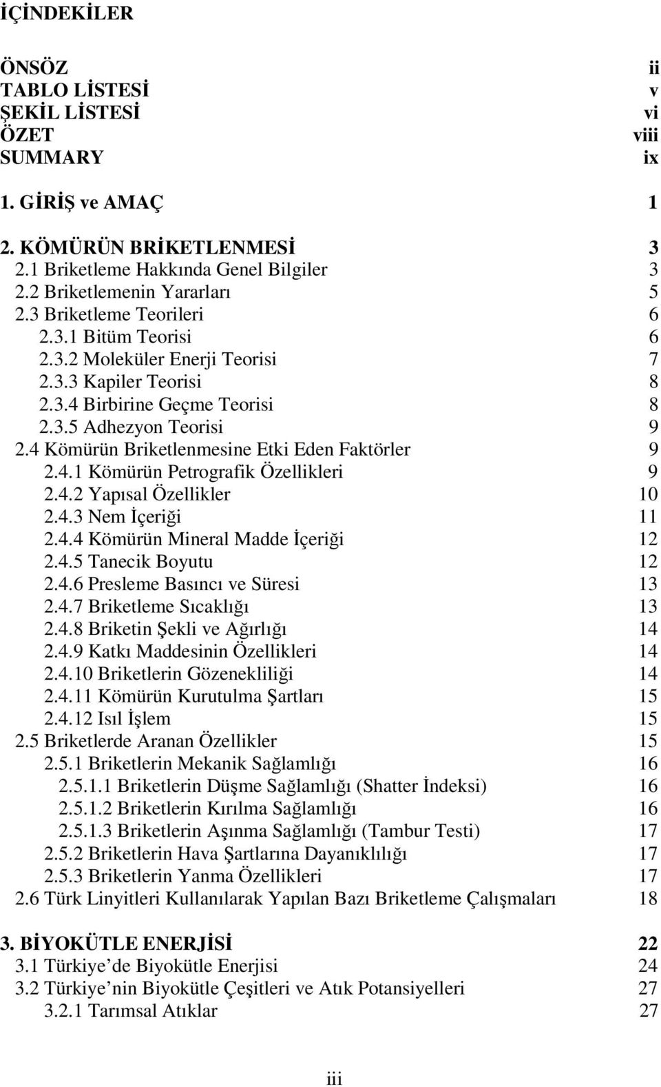 4 Kömürün Briketlenmesine Etki Eden Faktörler 9 2.4.1 Kömürün Petrografik Özellikleri 9 2.4.2 Yapısal Özellikler 10 2.4.3 Nem İçeriği 11 2.4.4 Kömürün Mineral Madde İçeriği 12 2.4.5 Tanecik Boyutu 12 2.