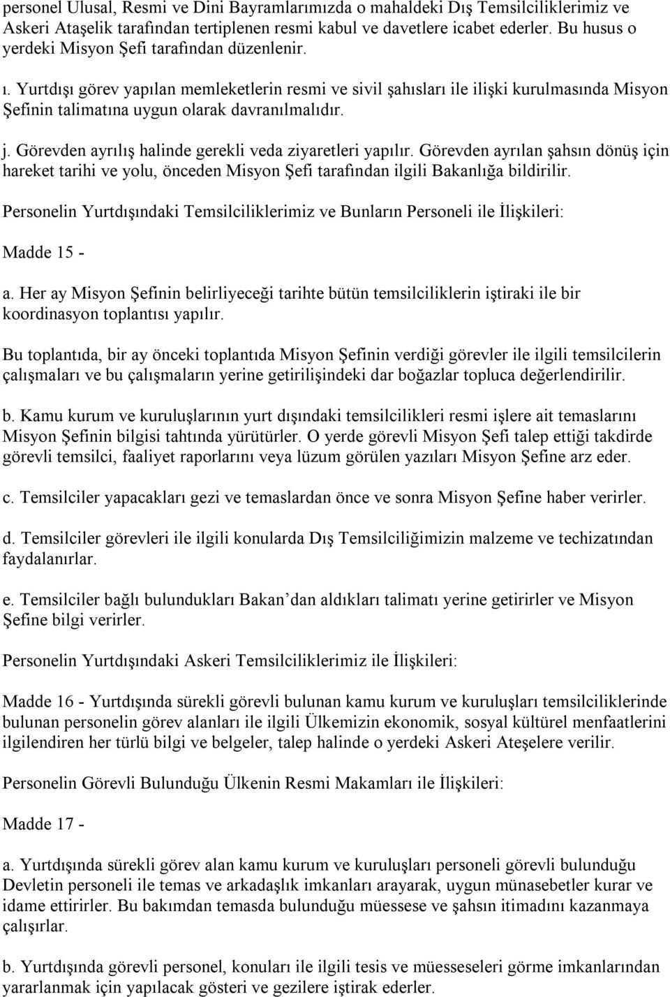 j. Görevden ayrılış halinde gerekli veda ziyaretleri yapılır. Görevden ayrılan şahsın dönüş için hareket tarihi ve yolu, önceden Misyon Şefi tarafından ilgili Bakanlığa bildirilir.