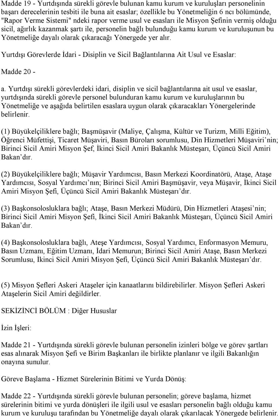 çıkaracağı Yönergede yer alır. Yurtdışı Görevlerde İdari - Disiplin ve Sicil Bağlantılarına Ait Usul ve Esaslar: Madde 20 - a.