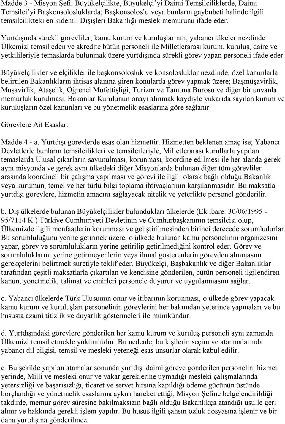 Yurtdışında sürekli görevliler; kamu kurum ve kuruluşlarının; yabancı ülkeler nezdinde Ülkemizi temsil eden ve akredite bütün personeli ile Milletlerarası kurum, kuruluş, daire ve yetkilileriyle