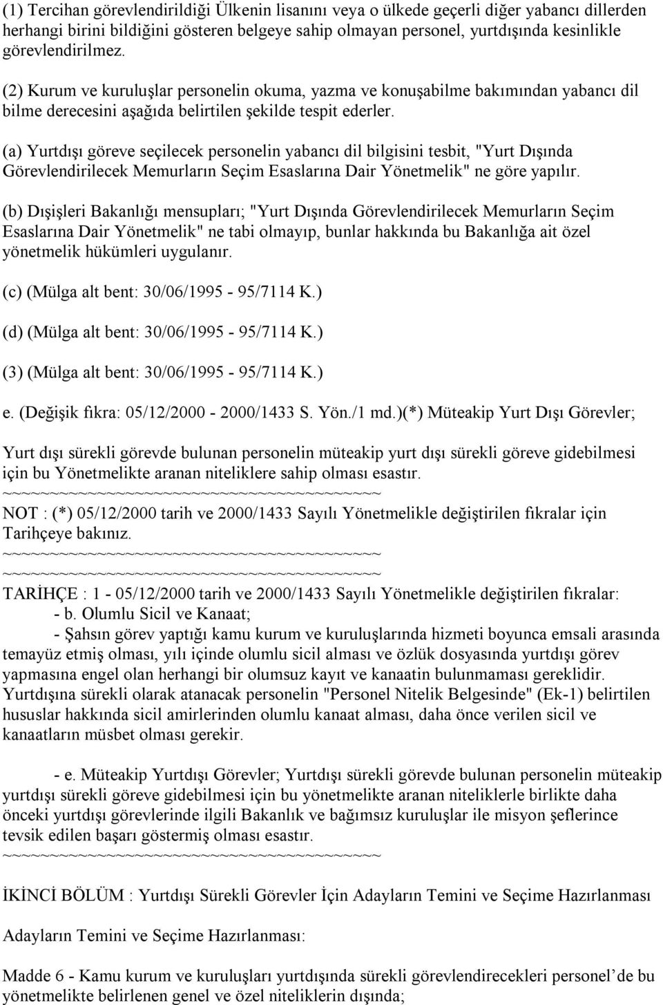 (a) Yurtdışı göreve seçilecek personelin yabancı dil bilgisini tesbit, "Yurt Dışında Görevlendirilecek Memurların Seçim Esaslarına Dair Yönetmelik" ne göre yapılır.