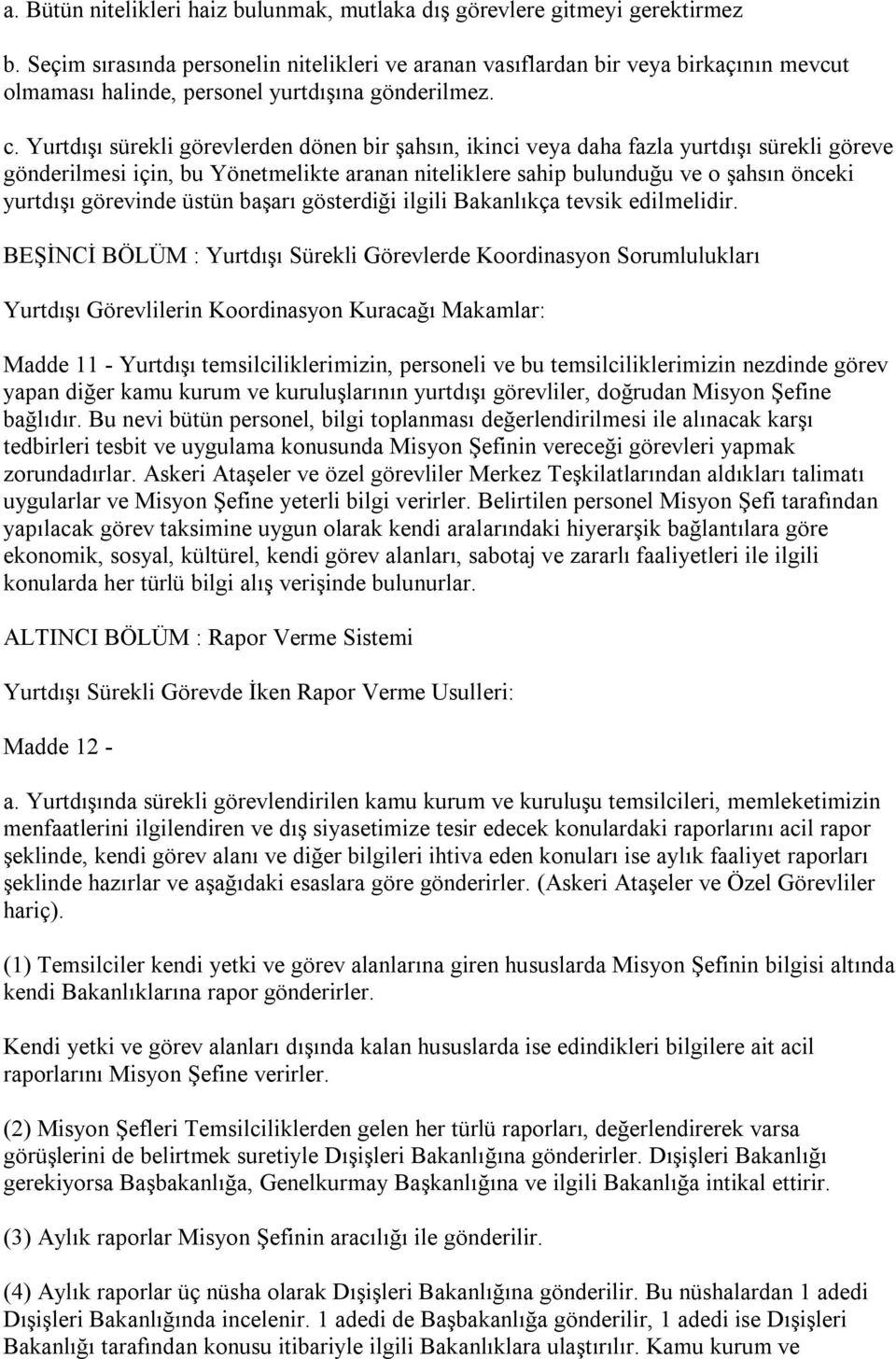 Yurtdışı sürekli görevlerden dönen bir şahsın, ikinci veya daha fazla yurtdışı sürekli göreve gönderilmesi için, bu Yönetmelikte aranan niteliklere sahip bulunduğu ve o şahsın önceki yurtdışı