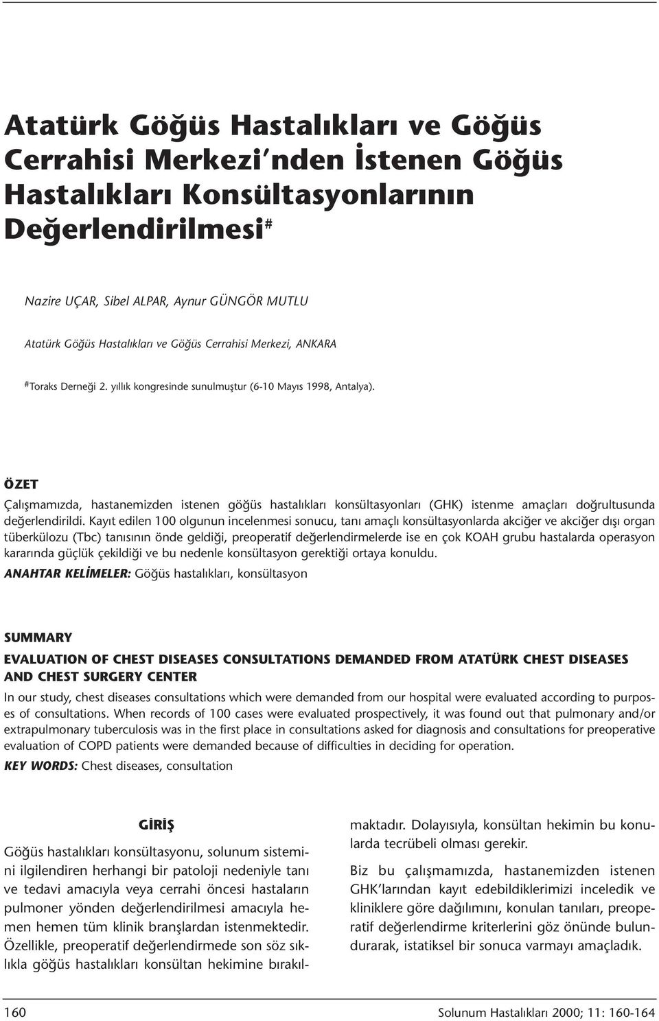 ÖZET Çalışmamızda, hastanemizden istenen göğüs hastalıkları konsültasyonları (GHK) istenme amaçları doğrultusunda değerlendirildi.