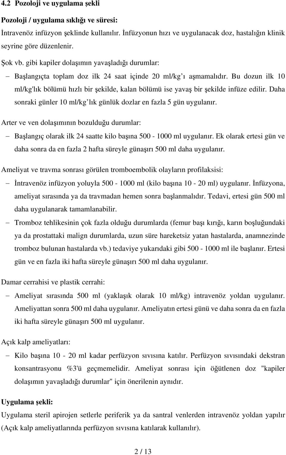 Bu dozun ilk 10 ml/kg'lık bölümü hızlı bir şekilde, kalan bölümü ise yavaş bir şekilde infüze edilir. Daha sonraki günler 10 ml/kg lık günlük dozlar en fazla 5 gün uygulanır.