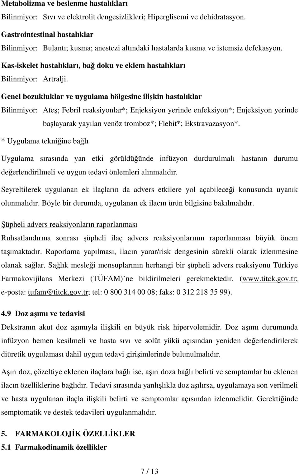 Genel bozukluklar ve uygulama bölgesine ilişkin hastalıklar Bilinmiyor: Ateş; Febril reaksiyonlar*; Enjeksiyon yerinde enfeksiyon*; Enjeksiyon yerinde başlayarak yayılan venöz tromboz*; Flebit*;