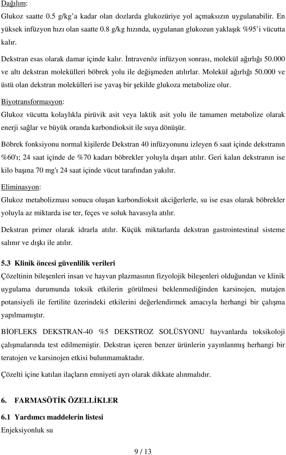 000 ve üstü olan dekstran molekülleri ise yavaş bir şekilde glukoza metabolize olur.