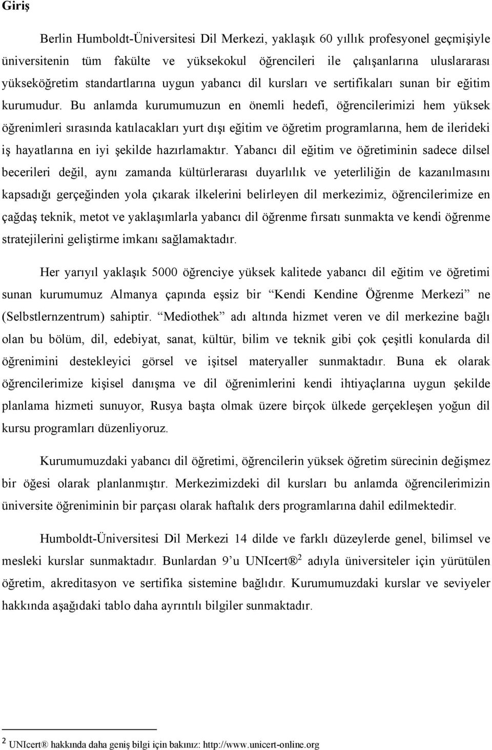 Bu anlamda kurumumuzun en önemli hedefi, öğrencilerimizi hem yüksek öğrenimleri sırasında katılacakları yurt dışı eğitim ve öğretim programlarına, hem de ilerideki iş hayatlarına en iyi şekilde