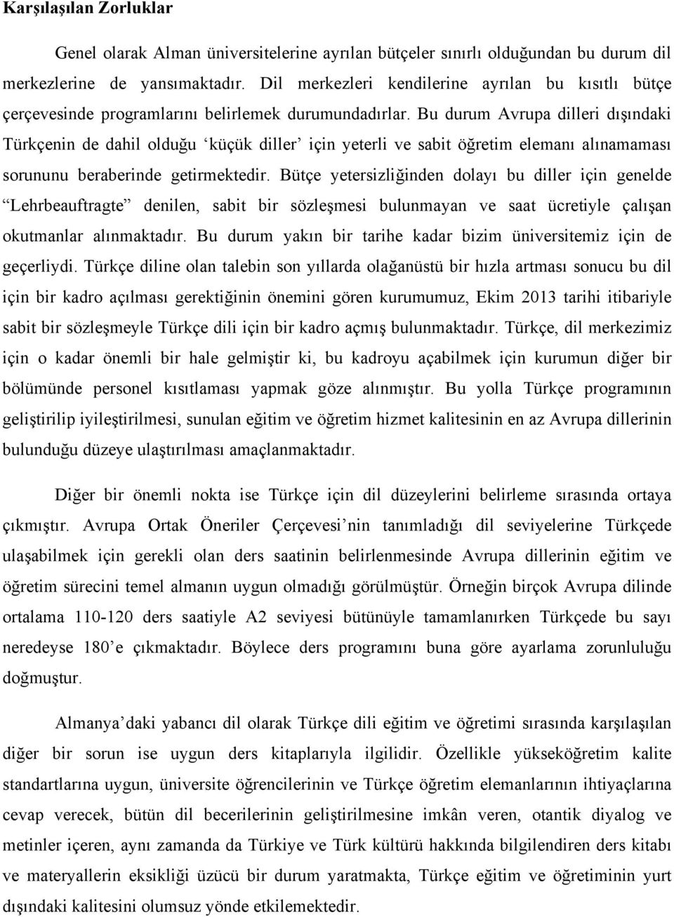 Bu durum Avrupa dilleri dışındaki Türkçenin de dahil olduğu küçük diller için yeterli ve sabit öğretim elemanı alınamaması sorununu beraberinde getirmektedir.