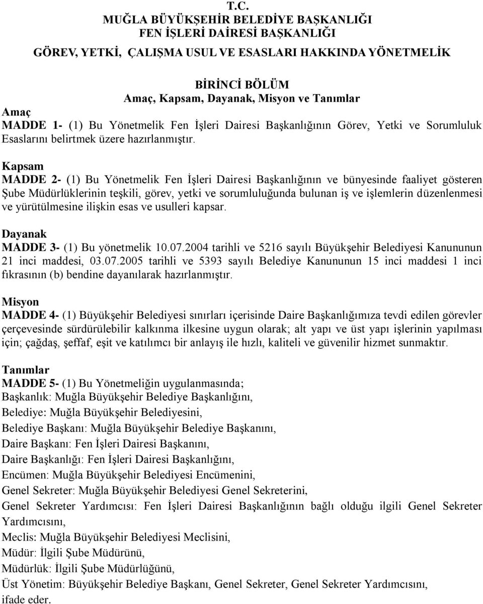 Kapsam MADDE 2- (1) Bu Yönetmelik Fen İşleri Dairesi Başkanlığının ve bünyesinde faaliyet gösteren Şube Müdürlüklerinin teşkili, görev, yetki ve sorumluluğunda bulunan iş ve işlemlerin düzenlenmesi