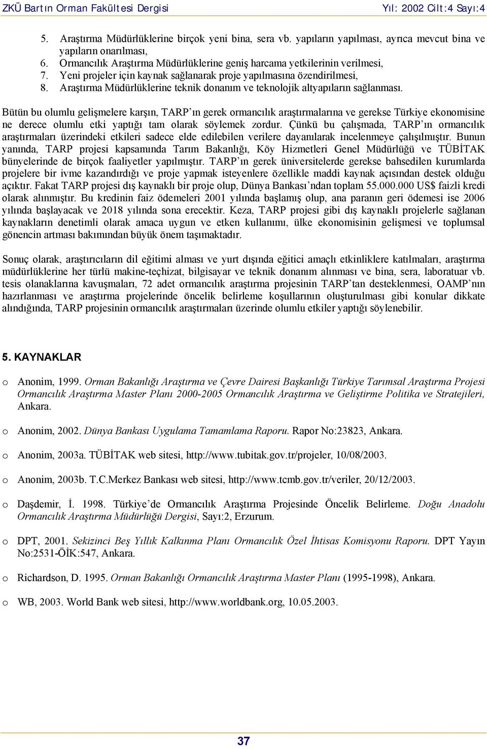 Bütün bu olumlu gelişmelere karşın, TARP ın gerek ormancılık araştırmalarına ve gerekse Türkiye ekonomisine ne derece olumlu etki yaptığı tam olarak söylemek zordur.