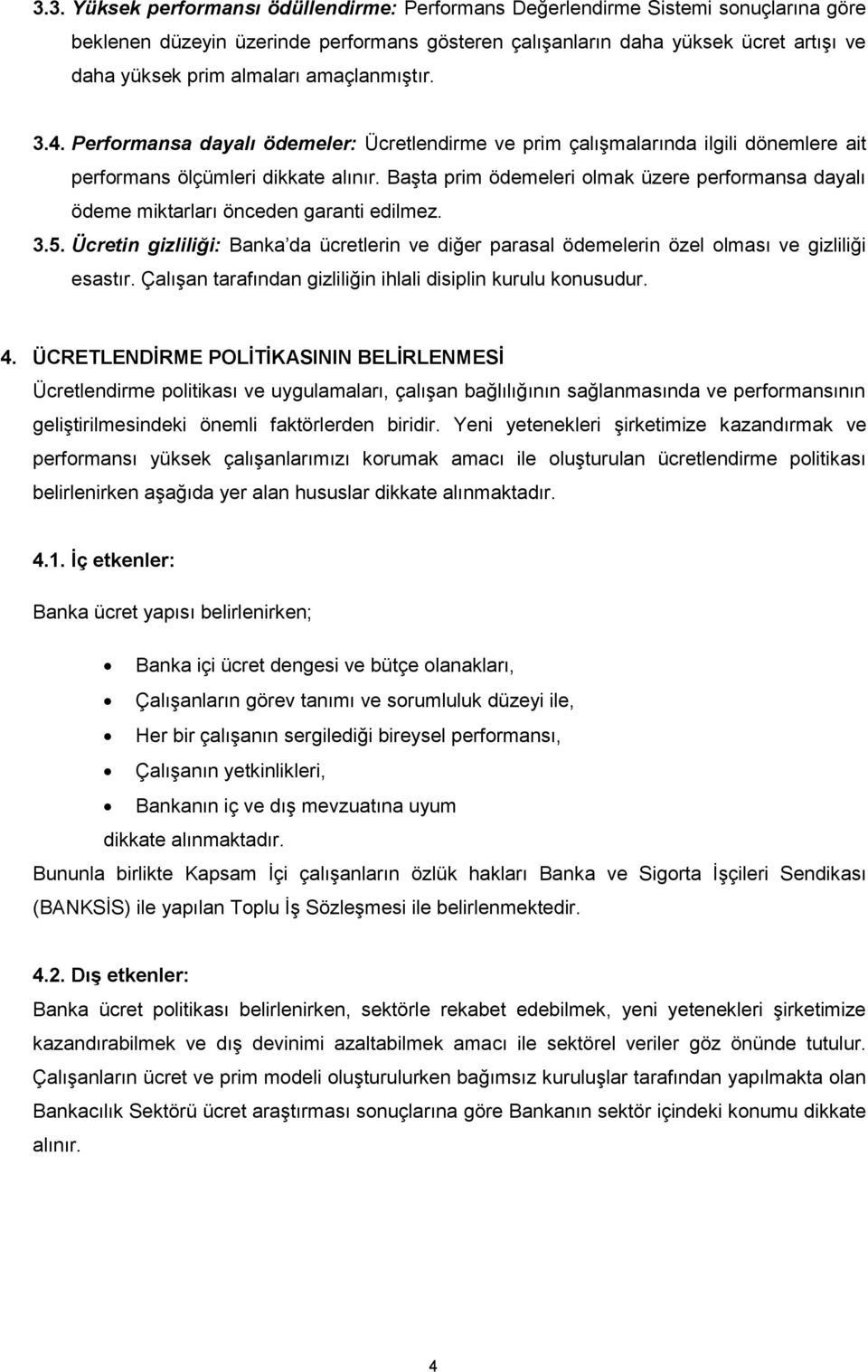 Başta prim ödemeleri olmak üzere performansa dayalı ödeme miktarları önceden garanti edilmez. 3.5. Ücretin gizliliği: Banka da ücretlerin ve diğer parasal ödemelerin özel olması ve gizliliği esastır.