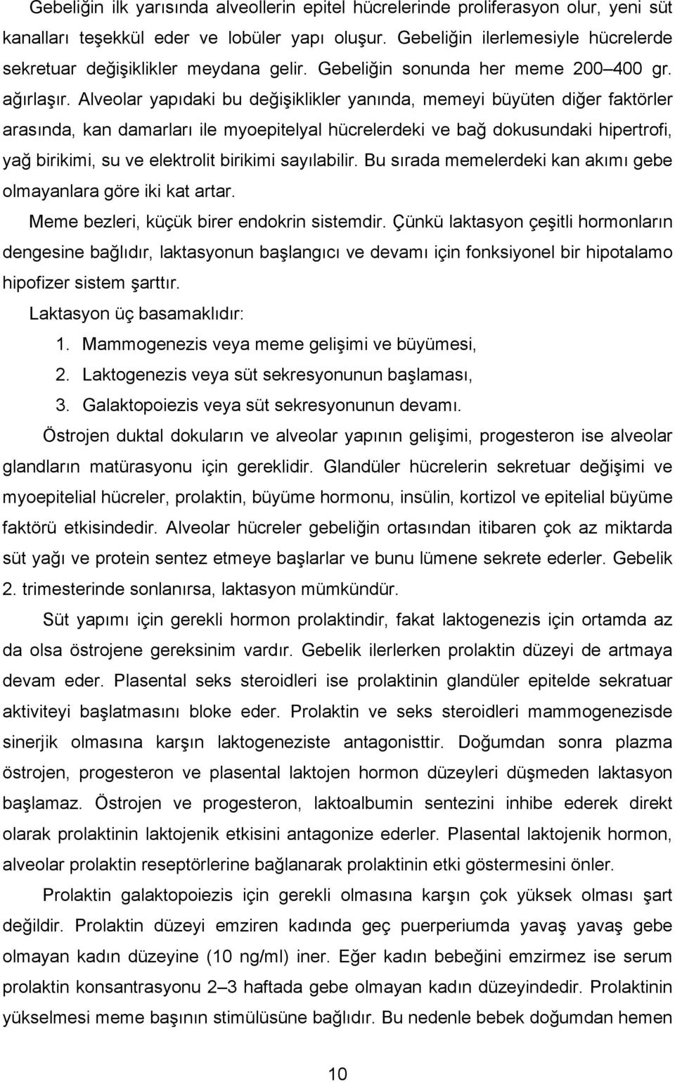 Alveolar yapıdaki bu değişiklikler yanında, memeyi büyüten diğer faktörler arasında, kan damarları ile myoepitelyal hücrelerdeki ve bağ dokusundaki hipertrofi, yağ birikimi, su ve elektrolit birikimi