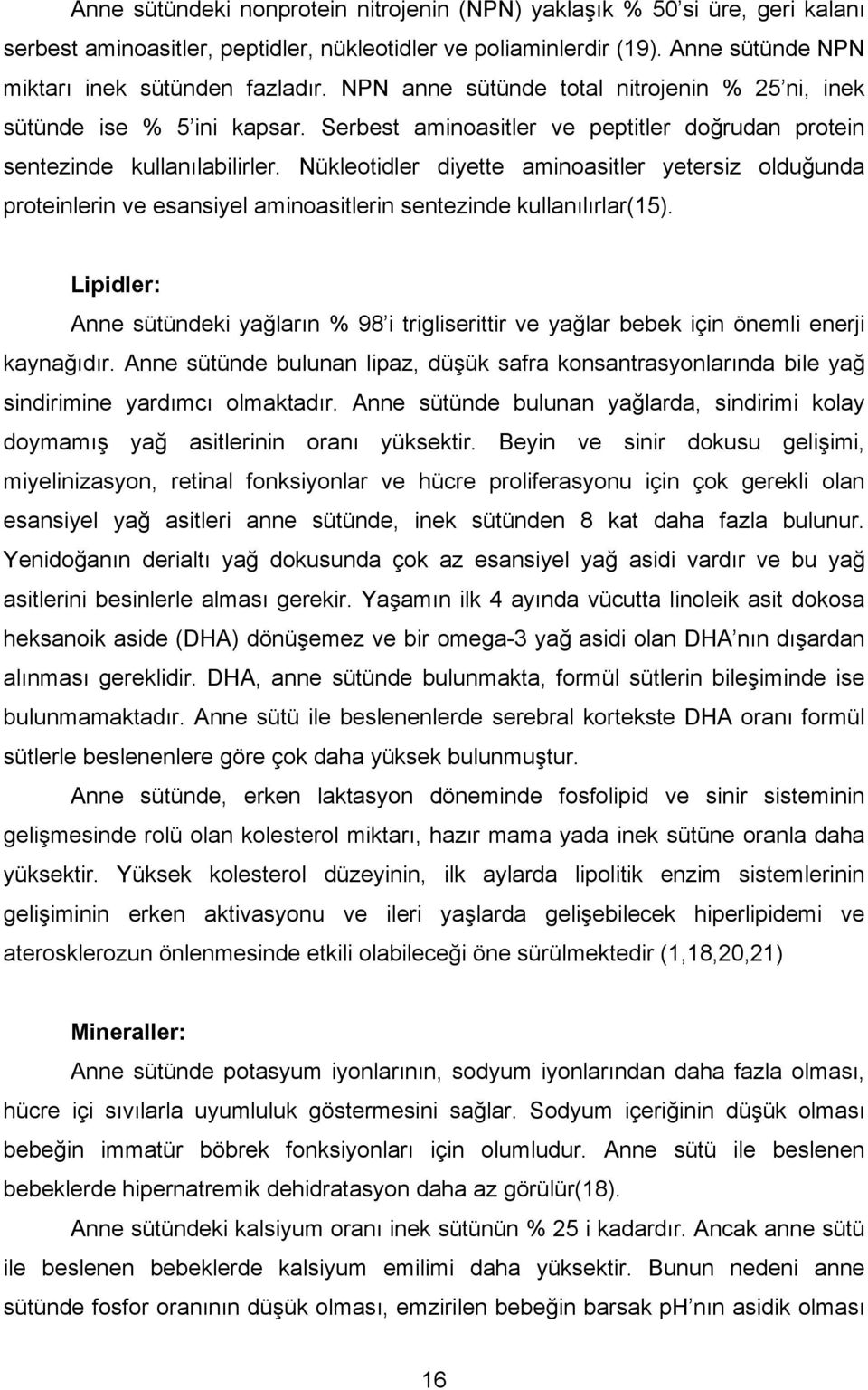 Nükleotidler diyette aminoasitler yetersiz olduğunda proteinlerin ve esansiyel aminoasitlerin sentezinde kullanılırlar(15).