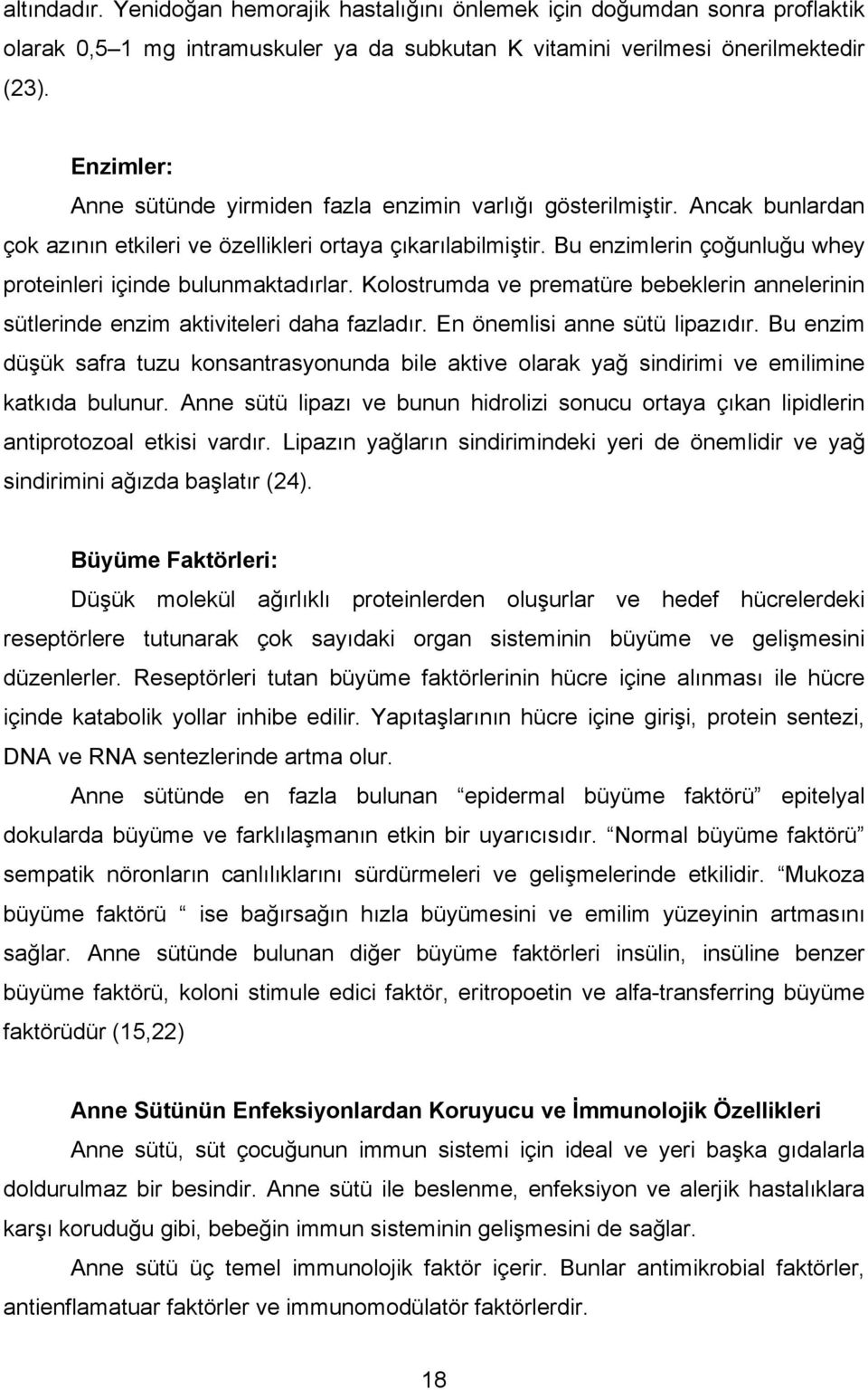 Bu enzimlerin çoğunluğu whey proteinleri içinde bulunmaktadırlar. Kolostrumda ve prematüre bebeklerin annelerinin sütlerinde enzim aktiviteleri daha fazladır. En önemlisi anne sütü lipazıdır.