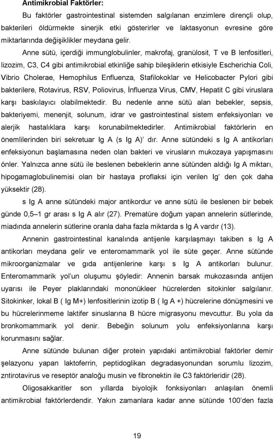 Anne sütü, içerdiği immunglobulinler, makrofaj, granülosit, T ve B lenfositleri, lizozim, C3, C4 gibi antimikrobial etkinliğe sahip bileşiklerin etkisiyle Escherichia Coli, Vibrio Cholerae,