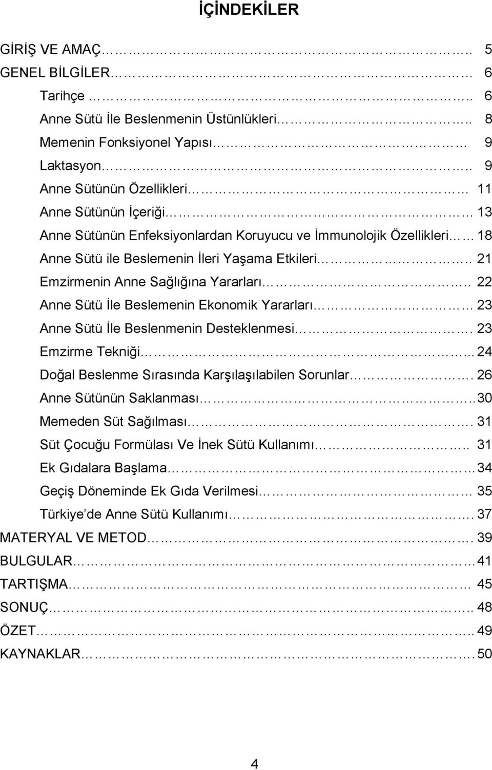 . 21 Emzirmenin Anne Sağlığına Yararları.. 22 Anne Sütü İle Beslemenin Ekonomik Yararları 23 Anne Sütü İle Beslenmenin Desteklenmesi. 23 Emzirme Tekniği.