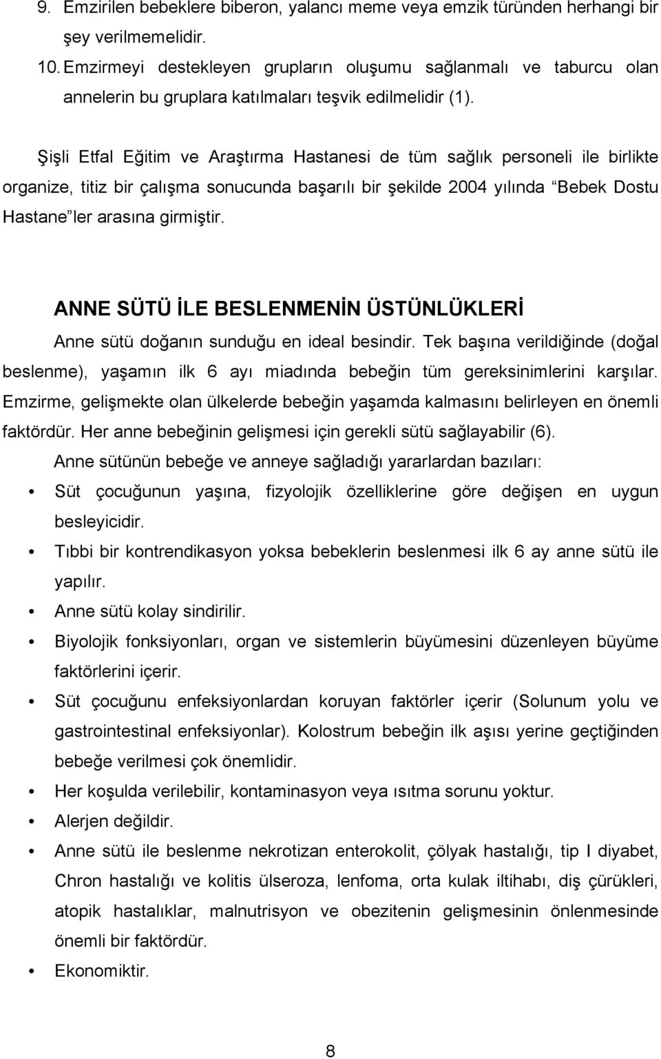 Şişli Etfal Eğitim ve Araştırma Hastanesi de tüm sağlık personeli ile birlikte organize, titiz bir çalışma sonucunda başarılı bir şekilde 2004 yılında Bebek Dostu Hastane ler arasına girmiştir.