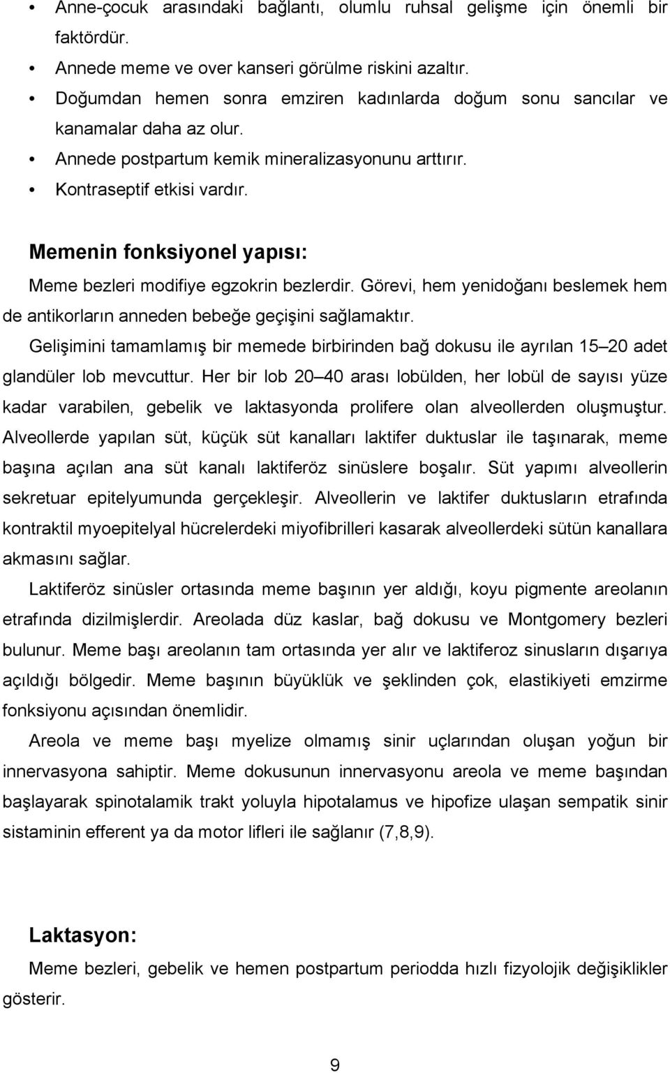 Memenin fonksiyonel yapısı: Meme bezleri modifiye egzokrin bezlerdir. Görevi, hem yenidoğanı beslemek hem de antikorların anneden bebeğe geçişini sağlamaktır.