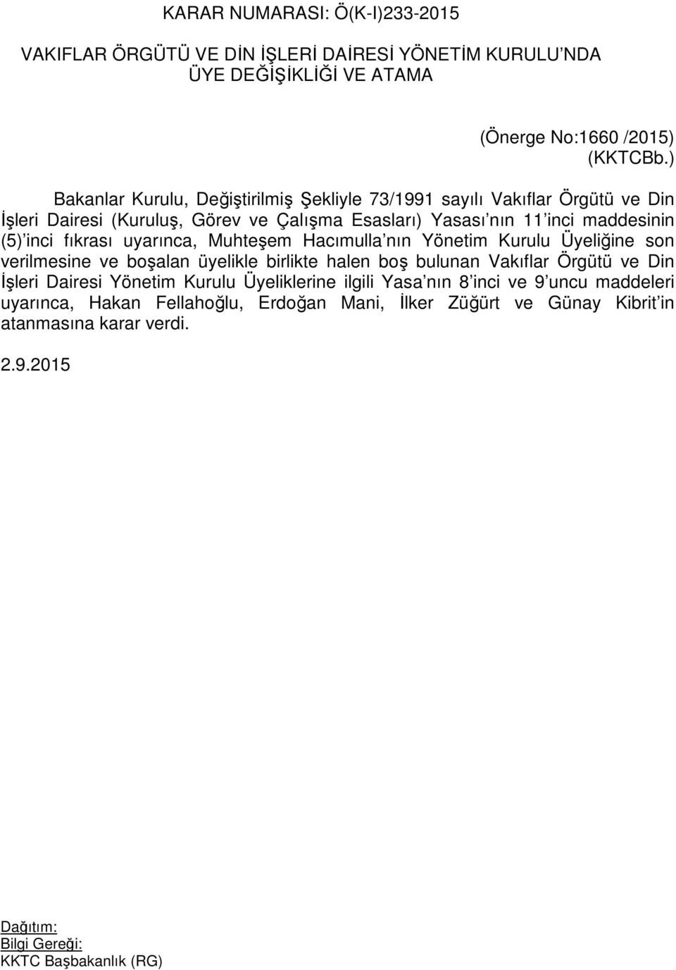 inci fıkrası uyarınca, Muhteşem Hacımulla nın Yönetim Kurulu Üyeliğine son verilmesine ve boşalan üyelikle birlikte halen boş bulunan Vakıflar Örgütü ve Din İşleri