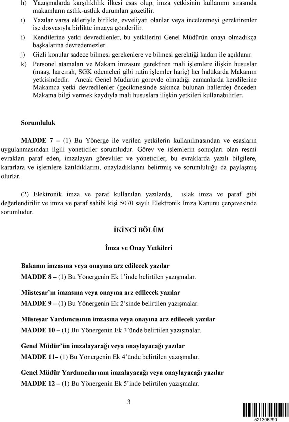 i) Kendilerine yetki devredilenler, bu yetkilerini Genel Müdürün onayı olmadıkça başkalarına devredemezler. j) Gizli konular sadece bilmesi gerekenlere ve bilmesi gerektiği kadarı ile açıklanır.