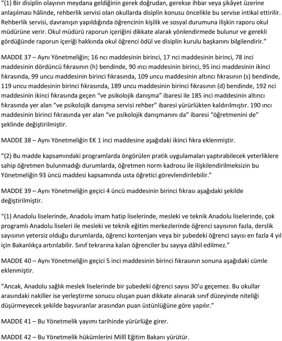 Okul müdürü raporun içeriğini dikkate alarak yönlendirmede bulunur ve gerekli gördüğünde raporun içeriği hakkında okul öğrenci ödül ve disiplin kurulu başkanını bilgilendirir.