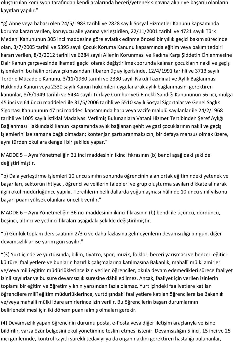 Kanununun 305 inci maddesine göre evlatlık edinme öncesi bir yıllık geçici bakım sürecinde olan, 3/7/2005 tarihli ve 5395 sayılı Çocuk Koruma Kanunu kapsamında eğitim veya bakım tedbiri kararı