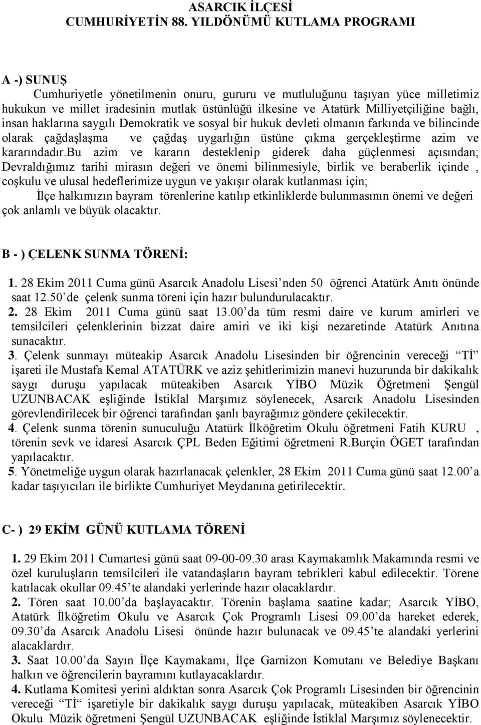 bağlı, insan haklarına saygılı Demokratik ve sosyal bir hukuk devleti olmanın farkında ve bilincinde olarak çağdaģlaģma ve çağdaģ uygarlığın üstüne çıkma gerçekleģtirme azim ve kararındadır.