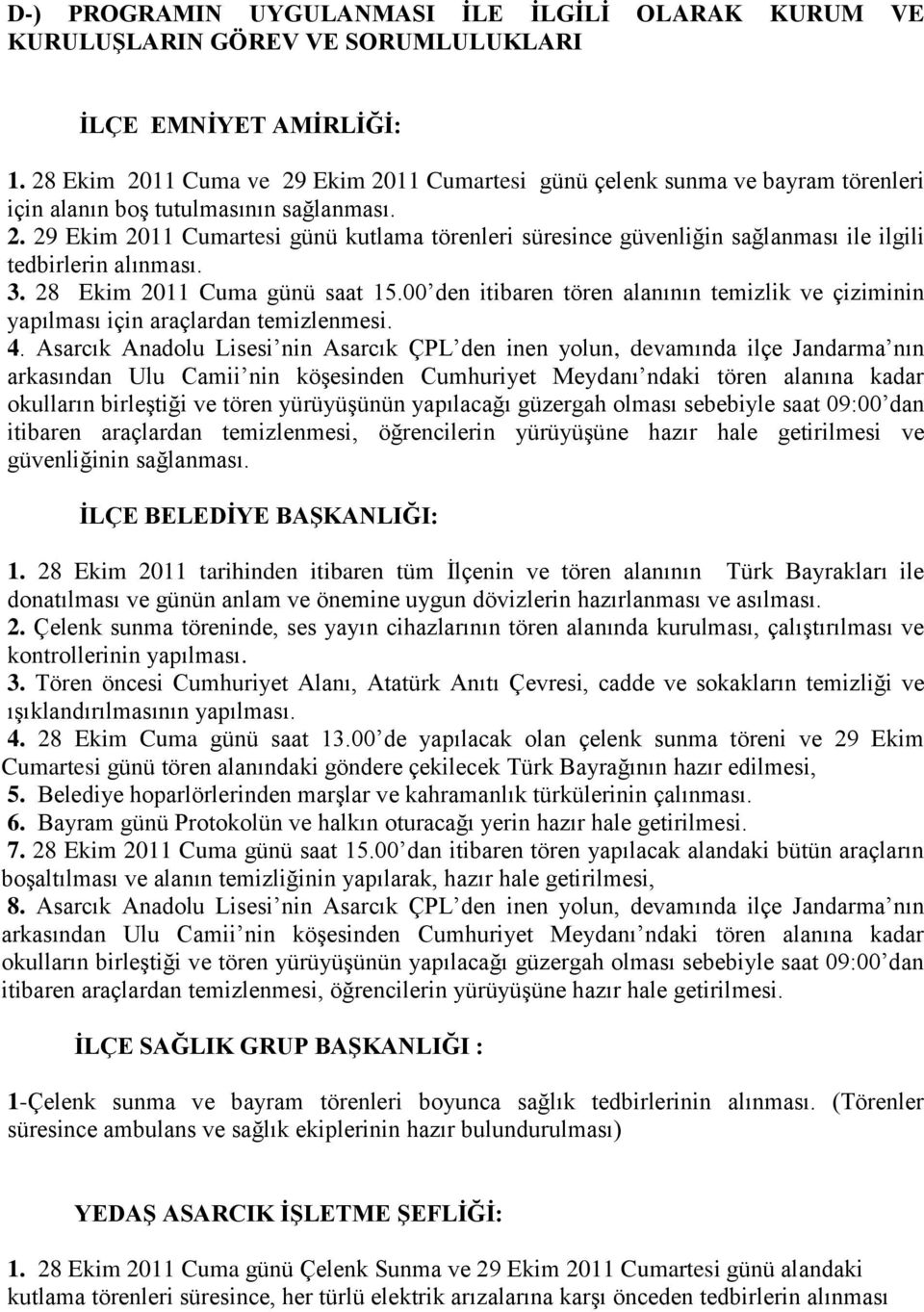 3. 28 Ekim 2011 Cuma günü saat 15.00 den itibaren tören alanının temizlik ve çiziminin yapılması için araçlardan temizlenmesi. 4.