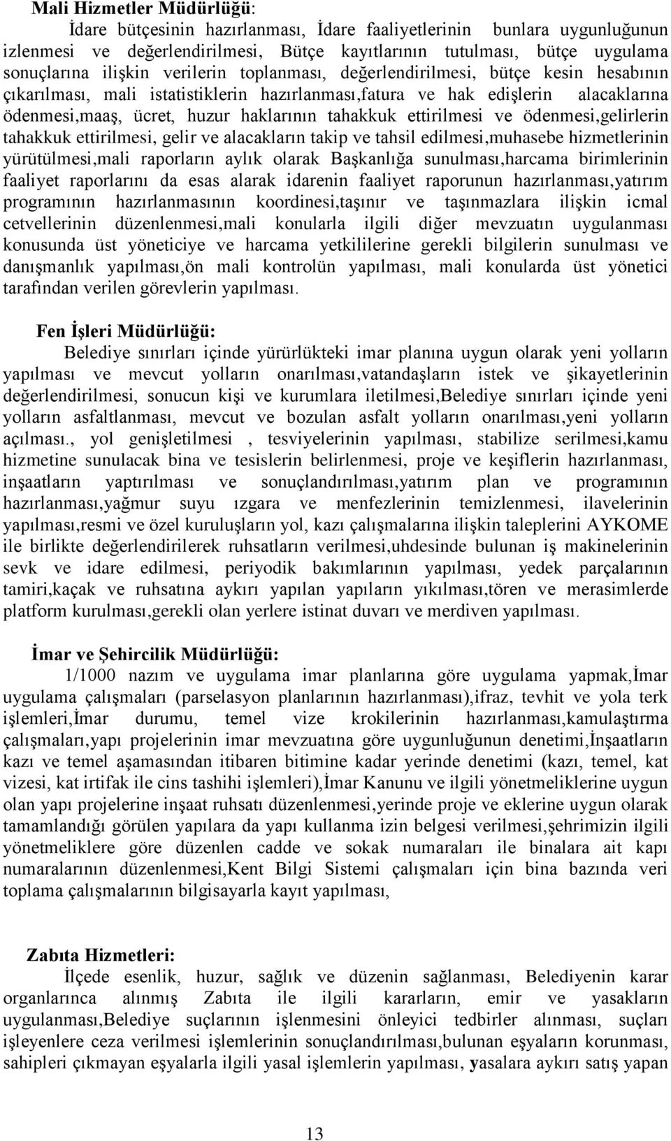 ettirilmesi ve ödenmesi,gelirlerin tahakkuk ettirilmesi, gelir ve alacakların takip ve tahsil edilmesi,muhasebe hizmetlerinin yürütülmesi,mali raporların aylık olarak Başkanlığa sunulması,harcama