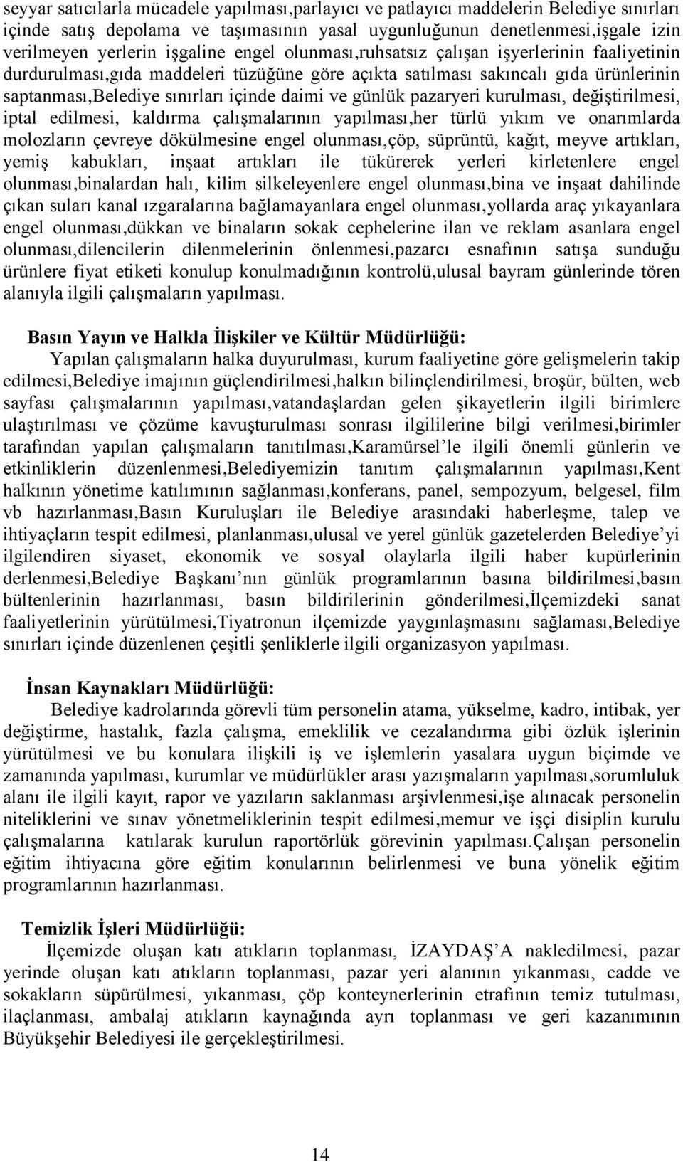 günlük pazaryeri kurulması, değiştirilmesi, iptal edilmesi, kaldırma çalışmalarının yapılması,her türlü yıkım ve onarımlarda molozların çevreye dökülmesine engel olunması,çöp, süprüntü, kağıt, meyve