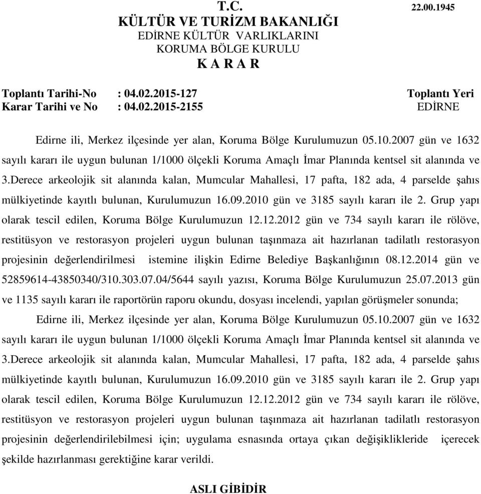 Derece arkeolojik sit alanında kalan, Mumcular Mahallesi, 17 pafta, 182 ada, 4 parselde şahıs mülkiyetinde kayıtlı bulunan, Kurulumuzun 16.09.2010 gün ve 3185 sayılı kararı ile 2.