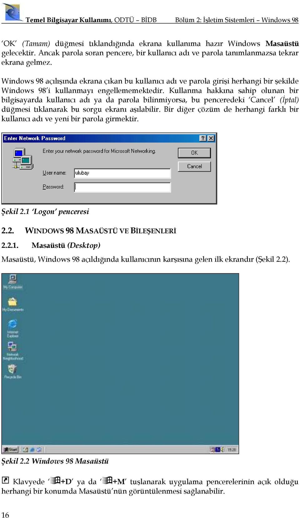 Windows 98 açılıģında ekrana çıkan bu kullanıcı adı ve parola giriģi herhangi bir Ģekilde Windows 98 i kullanmayı engellememektedir.