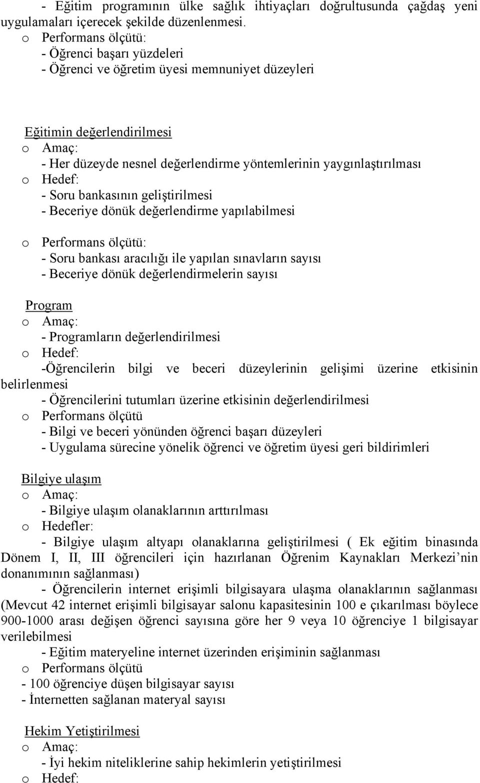 o Hedef: - Soru bankasının geliştirilmesi - Beceriye dönük değerlendirme yapılabilmesi o Performans ölçütü: - Soru bankası aracılığı ile yapılan sınavların sayısı - Beceriye dönük değerlendirmelerin