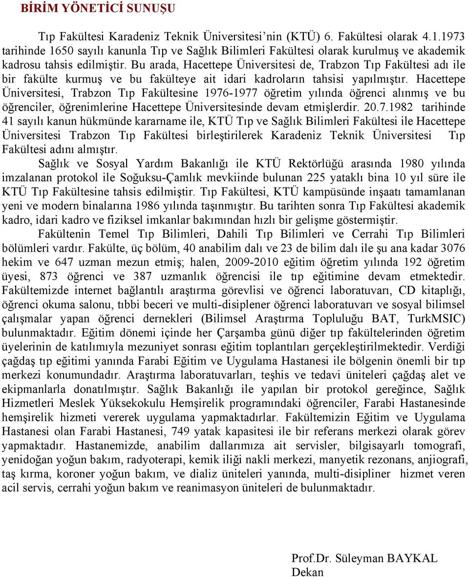 Bu arada, Hacettepe Üniversitesi de, Trabzon Tıp Fakültesi adı ile bir fakülte kurmuş ve bu fakülteye ait idari kadroların tahsisi yapılmıştır.