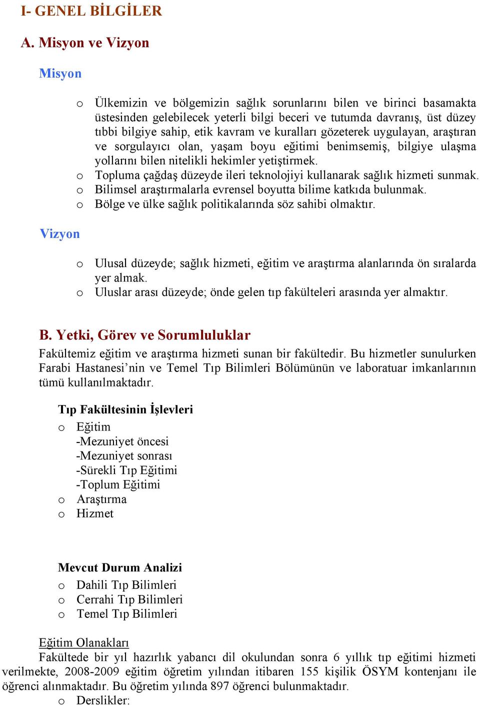 etik kavram ve kuralları gözeterek uygulayan, araştıran ve sorgulayıcı olan, yaşam boyu eğitimi benimsemiş, bilgiye ulaşma yollarını bilen nitelikli hekimler yetiştirmek.