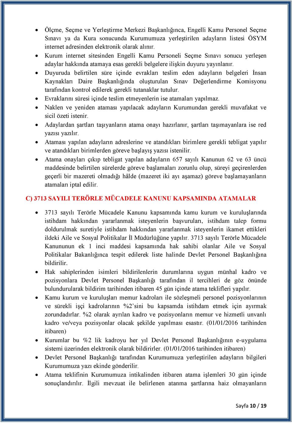 Duyuruda belirtilen süre içinde evrakları teslim eden adayların belgeleri Ġnsan Kaynakları Daire BaĢkanlığında oluģturulan Sınav Değerlendirme Komisyonu tarafından kontrol edilerek gerekli tutanaklar