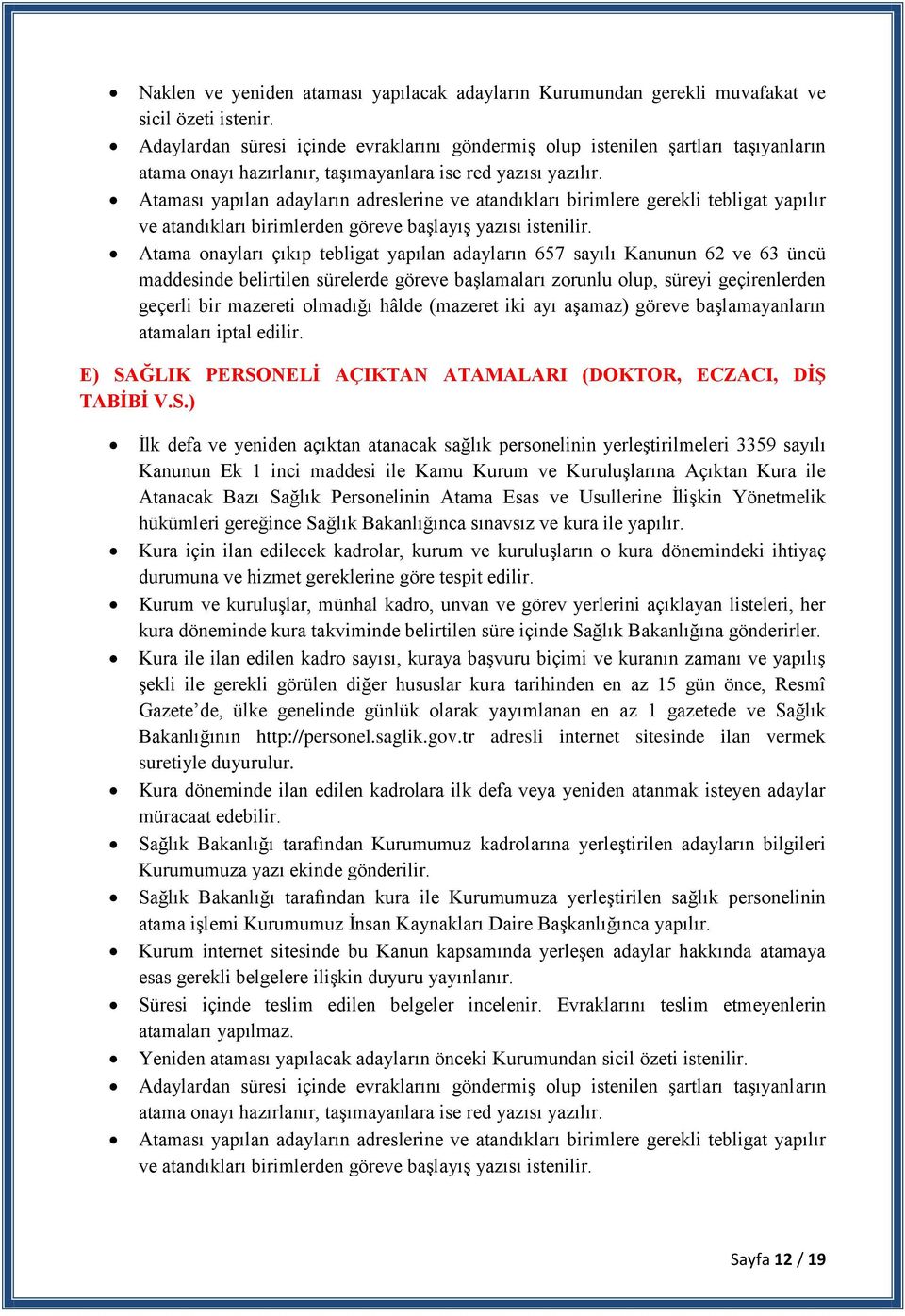 Ataması yapılan adayların adreslerine ve atandıkları birimlere gerekli tebligat yapılır ve atandıkları birimlerden göreve baģlayıģ yazısı istenilir.