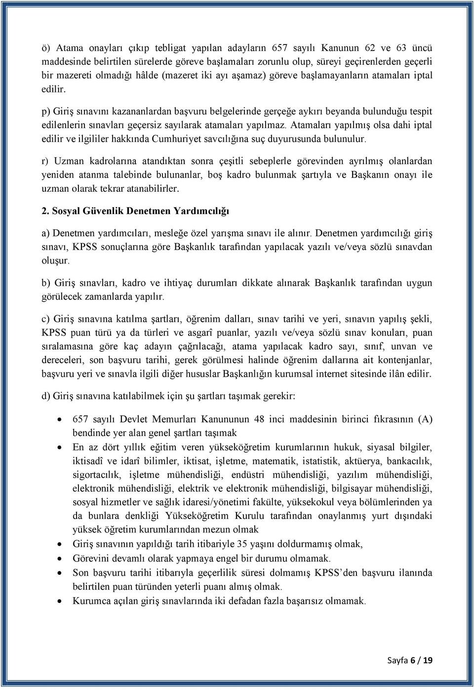 p) GiriĢ sınavını kazananlardan baģvuru belgelerinde gerçeğe aykırı beyanda bulunduğu tespit edilenlerin sınavları geçersiz sayılarak atamaları yapılmaz.