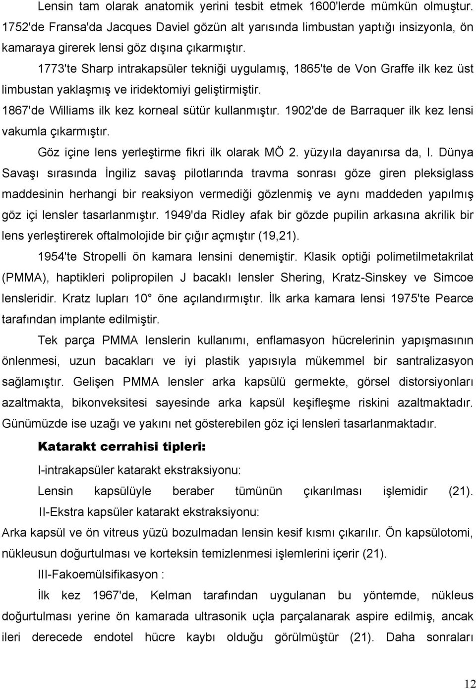 1773'te Sharp intrakapsüler tekniği uygulamış, 1865'te de Von Graffe ilk kez üst limbustan yaklaşmış ve iridektomiyi geliştirmiştir. 1867'de Williams ilk kez korneal sütür kullanmıştır.