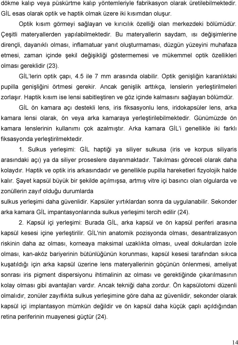 Bu materyallerin saydam, ısı değişimlerine dirençli, dayanıklı olması, inflamatuar yanıt oluşturmaması, düzgün yüzeyini muhafaza etmesi, zaman içinde şekil değişikliği göstermemesi ve mükemmel optik