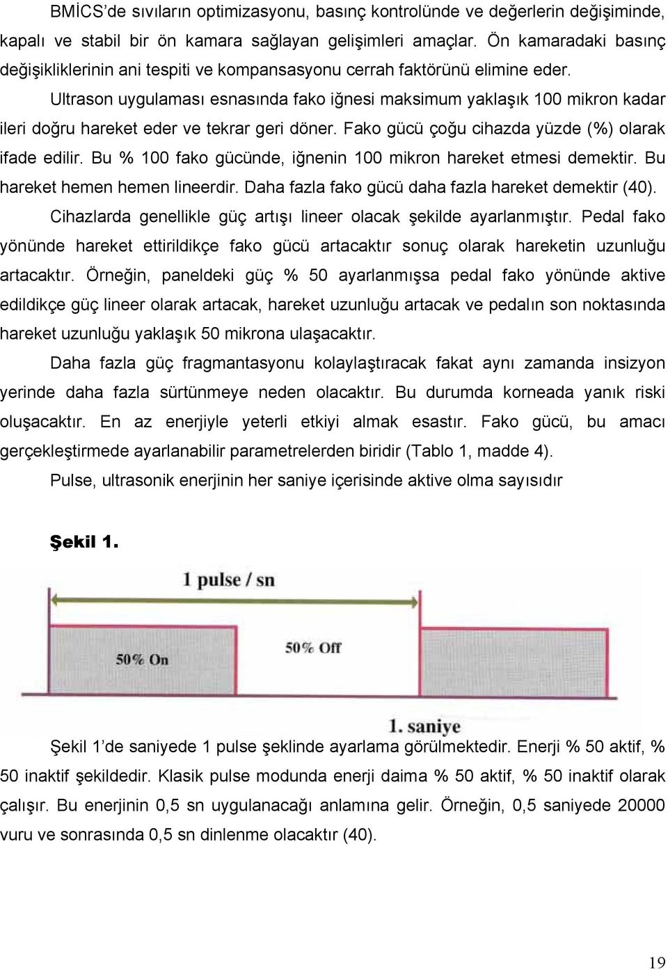 Ultrason uygulaması esnasında fako iğnesi maksimum yaklaşık 100 mikron kadar ileri doğru hareket eder ve tekrar geri döner. Fako gücü çoğu cihazda yüzde (%) olarak ifade edilir.