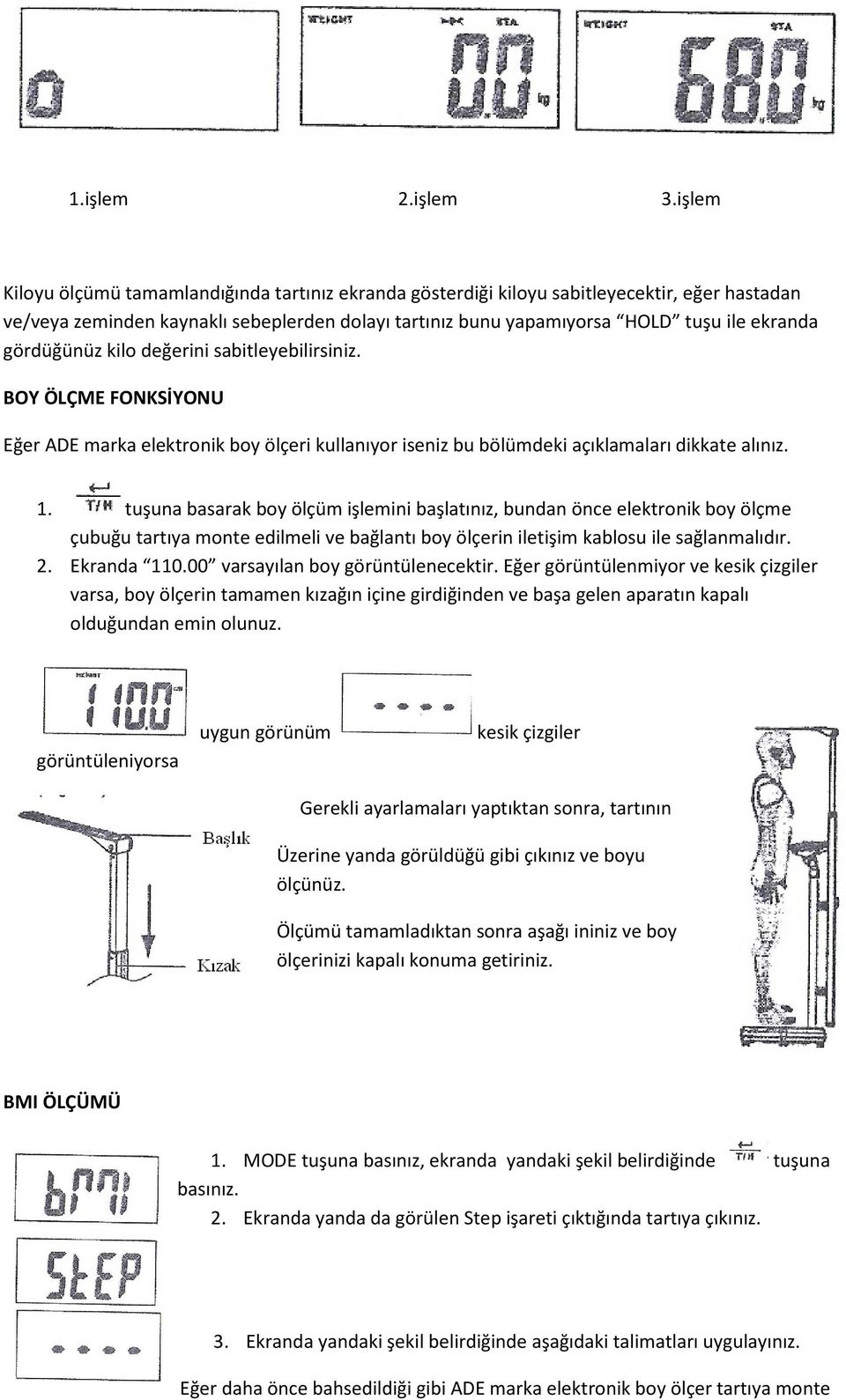 gördüğünüz kilo değerini sabitleyebilirsiniz. BOY ÖLÇME FONKSİYONU Eğer ADE marka elektronik boy ölçeri kullanıyor iseniz bu bölümdeki açıklamaları dikkate alınız. 1.