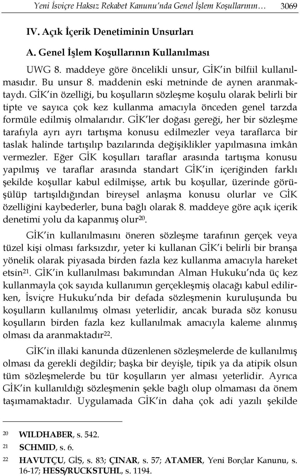 GİK in özelliği, bu koşulların sözleşme koşulu olarak belirli bir tipte ve sayıca çok kez kullanma amacıyla önceden genel tarzda formüle edilmiş olmalarıdır.