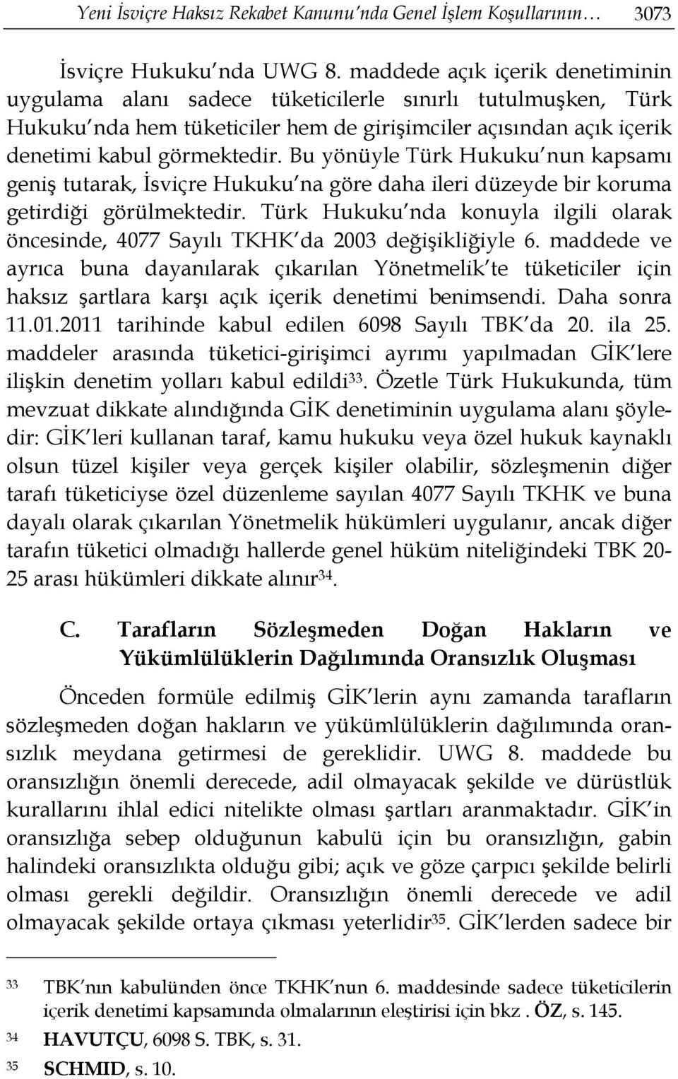 Bu yönüyle Türk Hukuku nun kapsamı geniş tutarak, İsviçre Hukuku na göre daha ileri düzeyde bir koruma getirdiği görülmektedir.