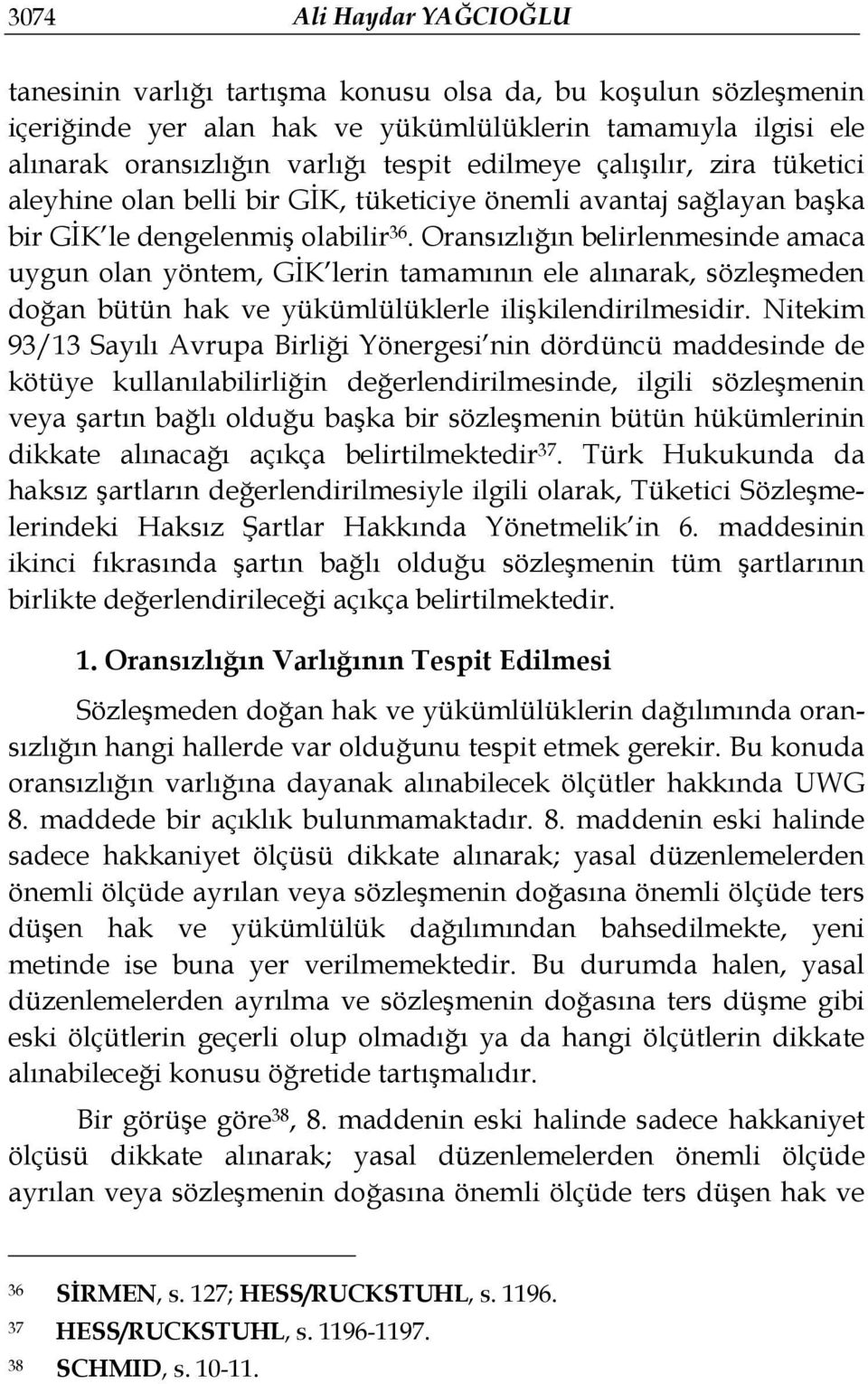 Oransızlığın belirlenmesinde amaca uygun olan yöntem, GİK lerin tamamının ele alınarak, sözleşmeden doğan bütün hak ve yükümlülüklerle ilişkilendirilmesidir.