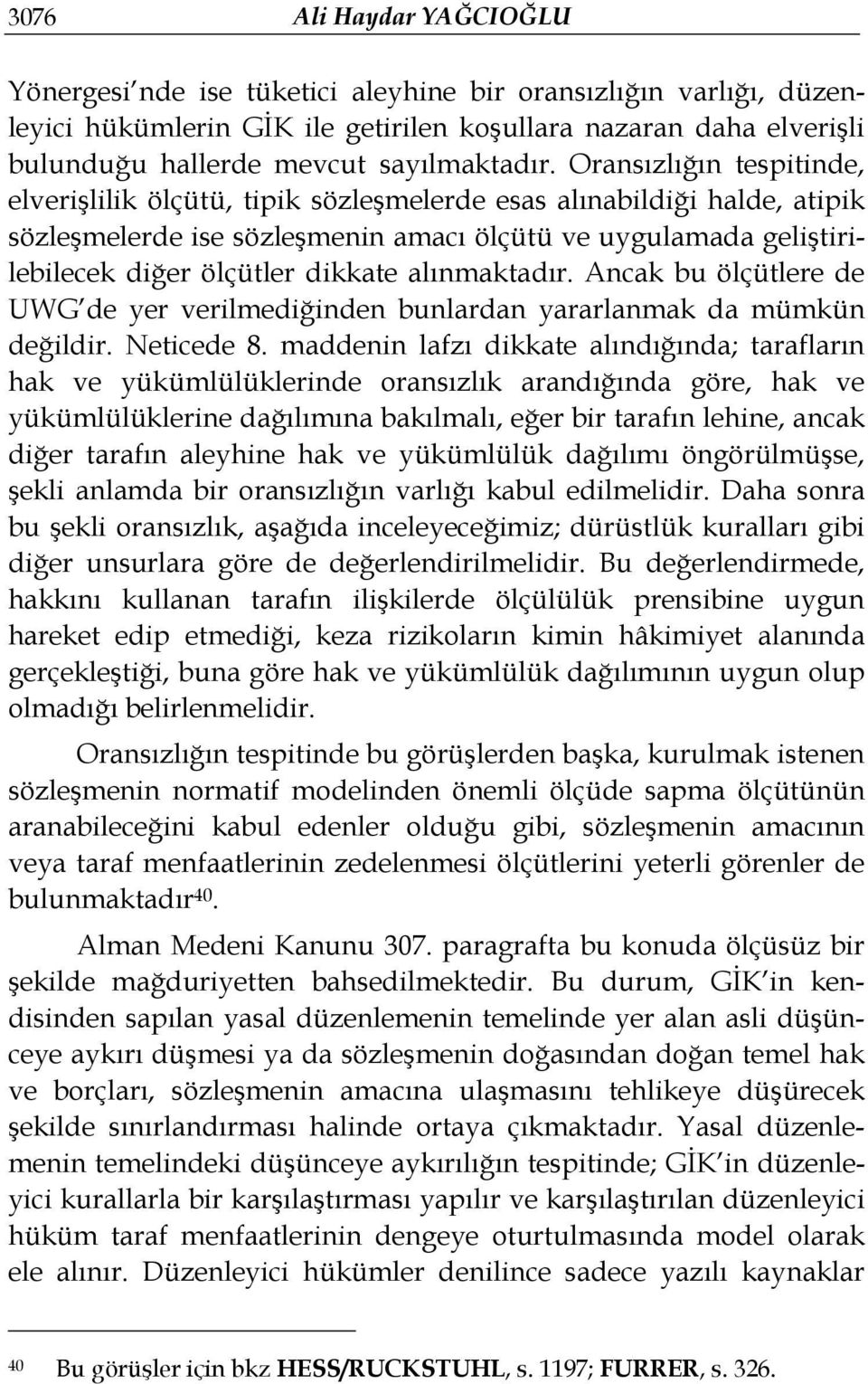 Oransızlığın tespitinde, elverişlilik ölçütü, tipik sözleşmelerde esas alınabildiği halde, atipik sözleşmelerde ise sözleşmenin amacı ölçütü ve uygulamada geliştirilebilecek diğer ölçütler dikkate