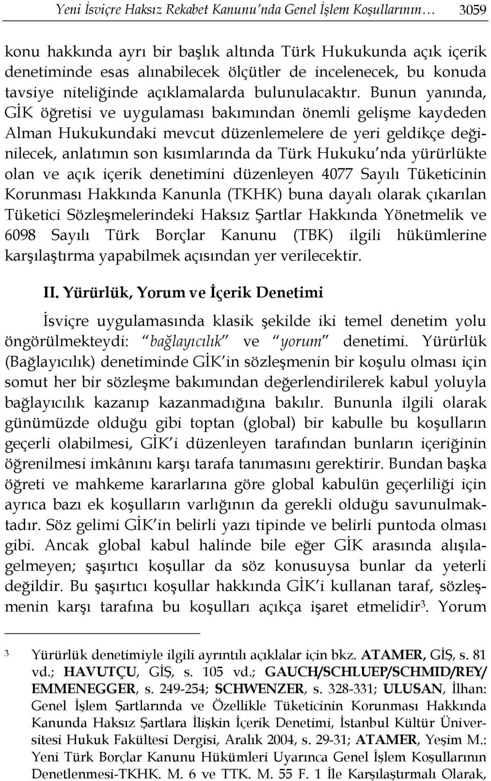 Bunun yanında, GİK öğretisi ve uygulaması bakımından önemli gelişme kaydeden Alman Hukukundaki mevcut düzenlemelere de yeri geldikçe değinilecek, anlatımın son kısımlarında da Türk Hukuku nda