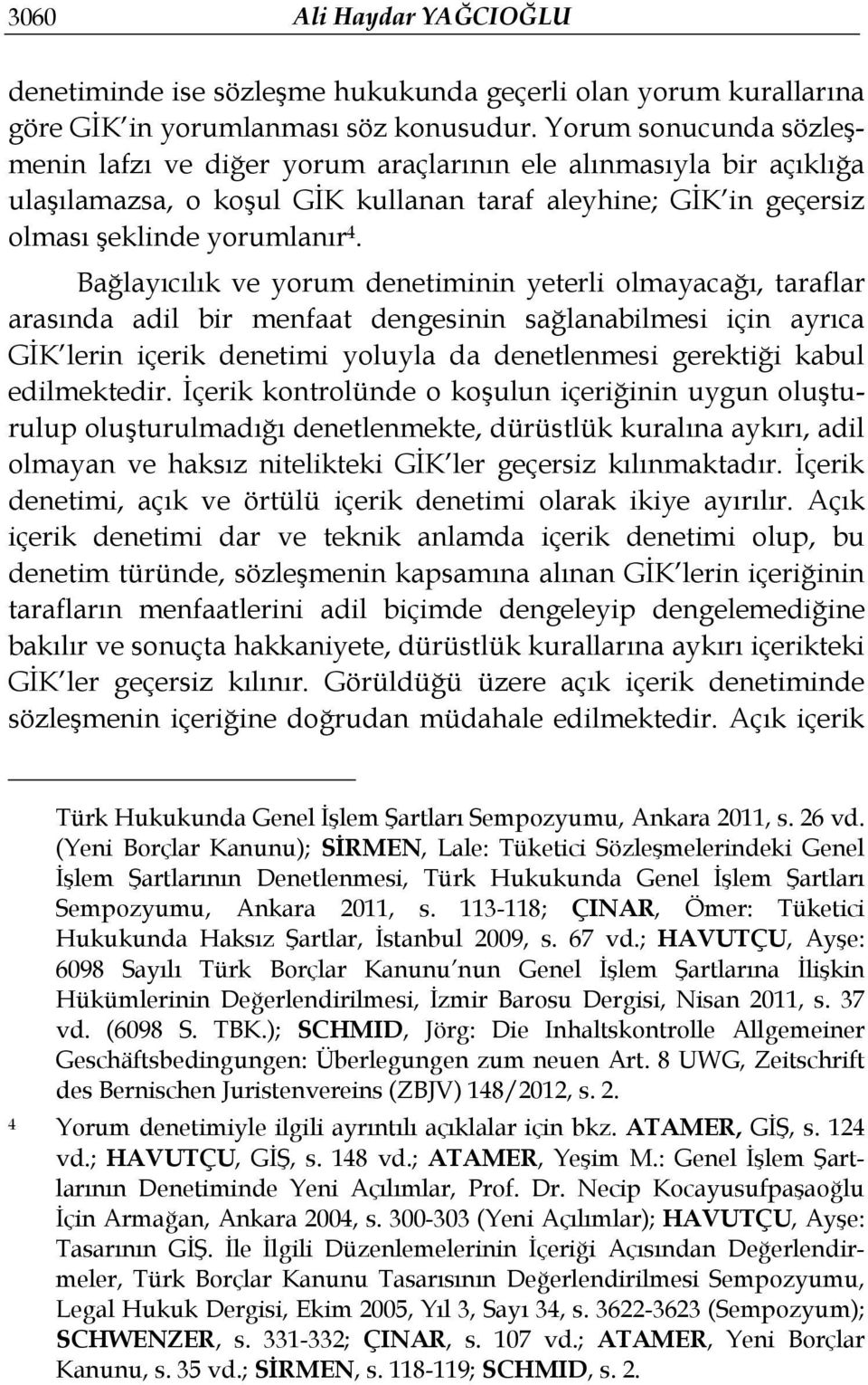 Bağlayıcılık ve yorum denetiminin yeterli olmayacağı, taraflar arasında adil bir menfaat dengesinin sağlanabilmesi için ayrıca GİK lerin içerik denetimi yoluyla da denetlenmesi gerektiği kabul