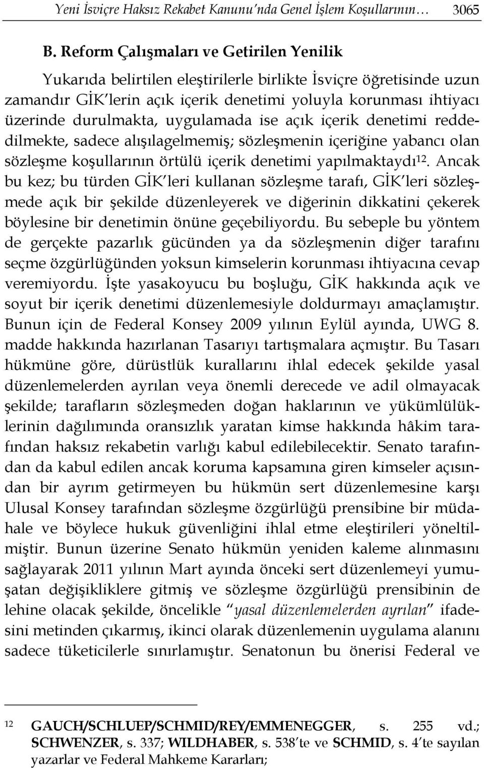 uygulamada ise açık içerik denetimi reddedilmekte, sadece alışılagelmemiş; sözleşmenin içeriğine yabancı olan sözleşme koşullarının örtülü içerik denetimi yapılmaktaydı 12.