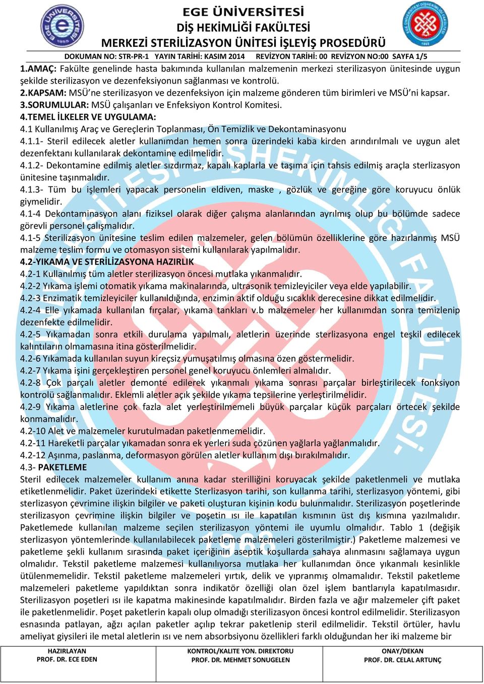 KAPSAM: MSÜ ne sterilizasyon ve dezenfeksiyon için malzeme gönderen tüm birimleri ve MSÜ ni kapsar. 3.SORUMLULAR: MSÜ çalışanları ve Enfeksiyon Kontrol Komitesi. 4.TEMEL İLKELER VE UYGULAMA: 4.